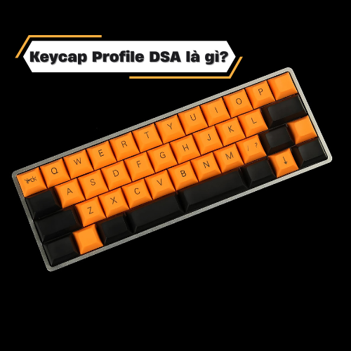 Keycap Profile DSA là gì? Profile DSA so với các loại profile khác