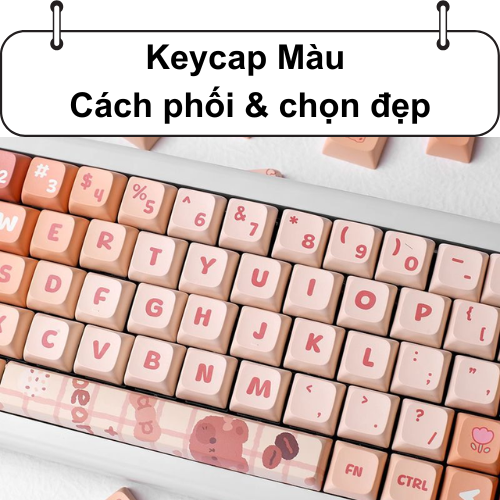 Keycap Màu – Cách phối & chọn đẹp