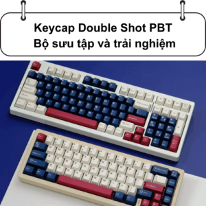 Keycap Double Shot PBT – Bộ sưu tập và trải nghiệm